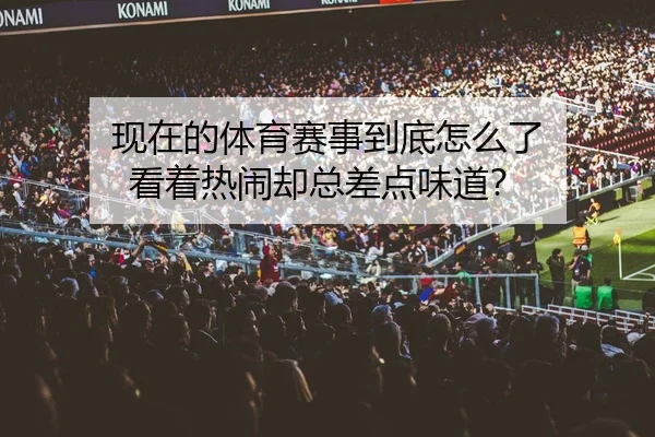现在的体育赛事到底怎么了 看着热闹却总差点味道？（kaiyun）